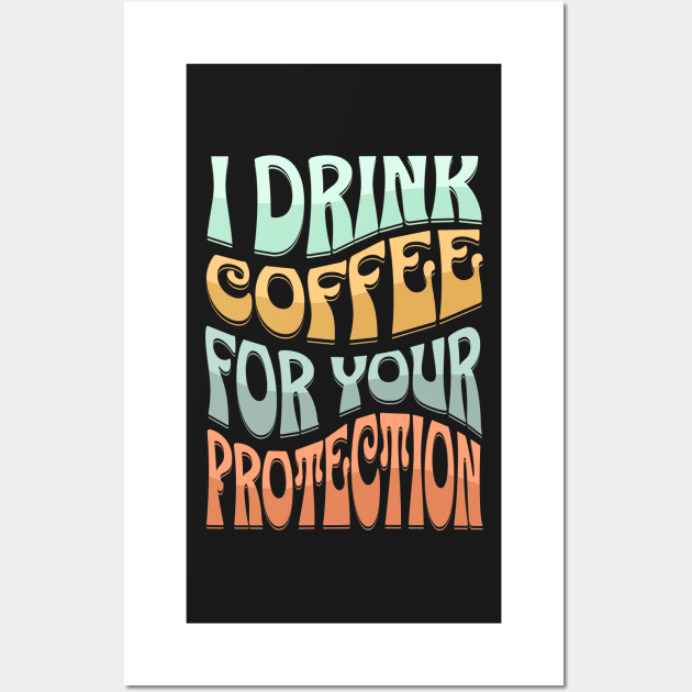 I drink coffee for your protection Wall Art by Novelty-art